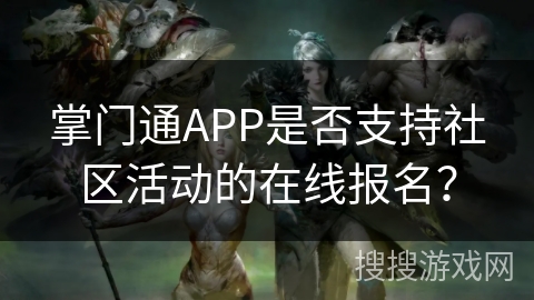 掌门通APP是否支持社区活动的在线报名？