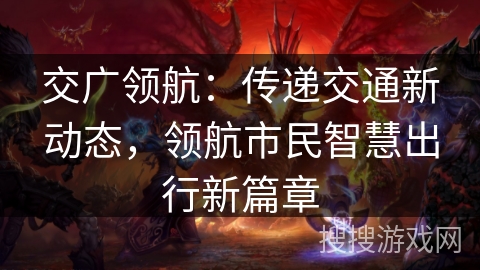 交广领航：传递交通新动态，领航市民智慧出行新篇章