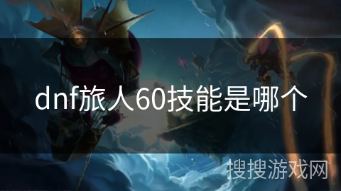 dnf旅人60技能是哪个