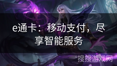 e通卡:移动支付,尽享智能服务 e通卡:移动支付,尽享智能服务