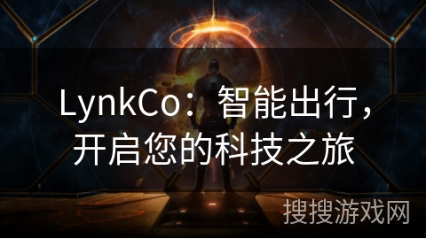 LynkCo：智能出行，开启您的科技之旅