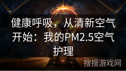 健康呼吸，从清新空气开始：我的PM2.5空气护理