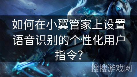 如何在小翼管家上设置语音识别的个性化用户指令？