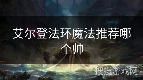 艾尔登法环魔法推荐哪个帅