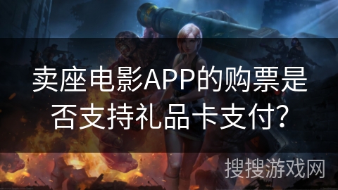 卖座电影APP的购票是否支持礼品卡支付？