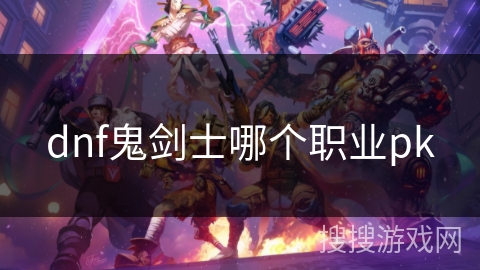 dnf鬼剑士哪个职业pk