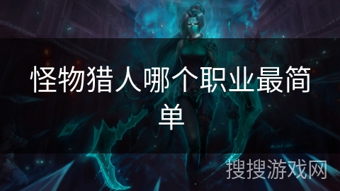 怪物猎人哪个职业最简单