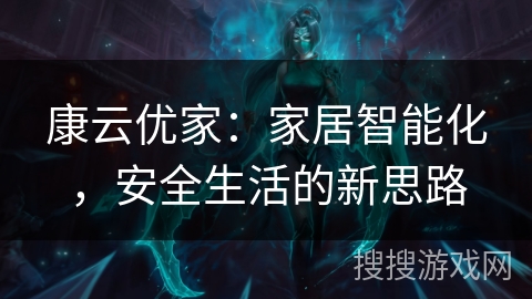 康云优家：家居智能化，安全生活的新思路