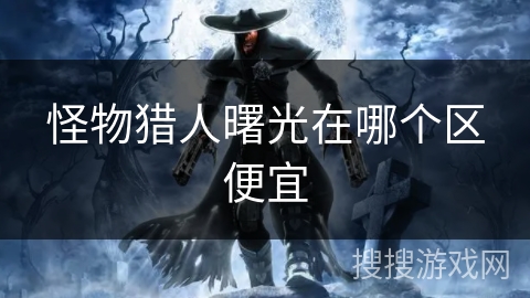 怪物猎人曙光在哪个区便宜