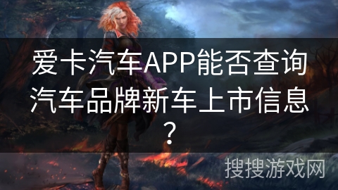 爱卡汽车APP能否查询汽车品牌新车上市信息？