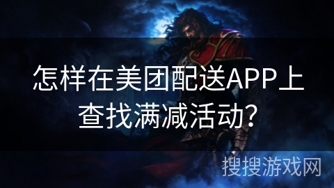 怎样在美团配送APP上查找满减活动？