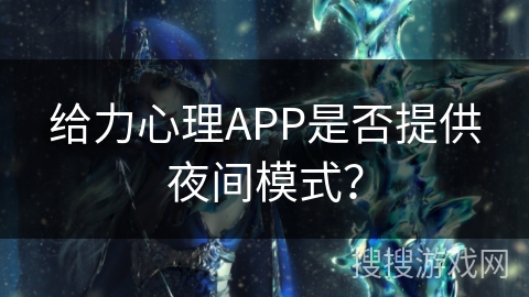 给力心理APP是否提供夜间模式？