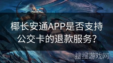 椰长安通APP是否支持公交卡的退款服务? 椰长安通APP是否支持公交卡的退款服务?