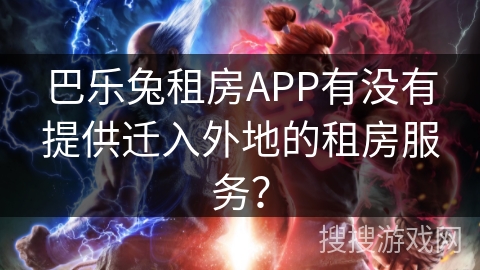 巴乐兔租房APP有没有提供迁入外地的租房服务？