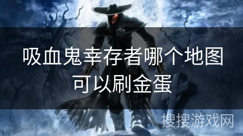 吸血鬼幸存者哪个地图可以刷金蛋