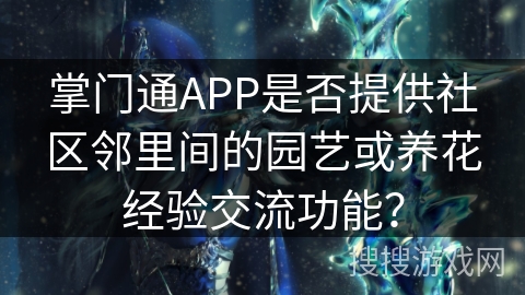 掌门通APP是否提供社区邻里间的园艺或养花经验交流功能？