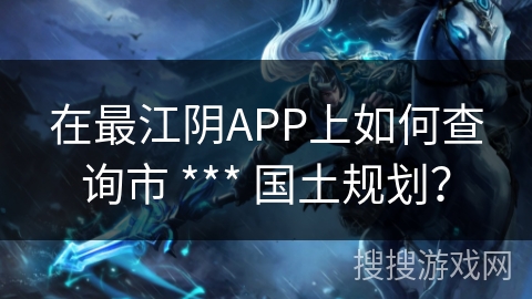 在最江阴APP上如何查询市 *** 国土规划？