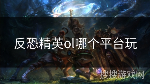 反恐精英ol哪个平台玩