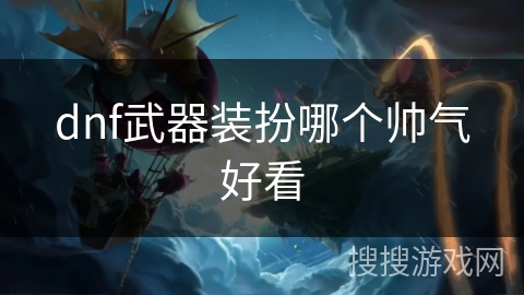 dnf武器装扮哪个帅气好看
