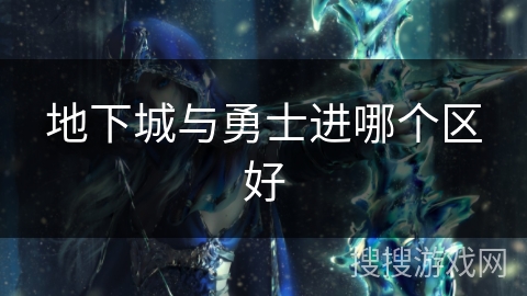 地下城与勇士进哪个区好 地下城与勇士进哪个区好