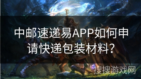 中邮速递易APP如何申请快递包装材料？