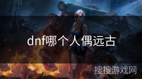 dnf哪个人偶远古