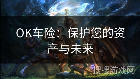 OK车险：保护您的资产与未来
