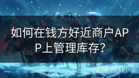 如何在钱方好近商户APP上管理库存？