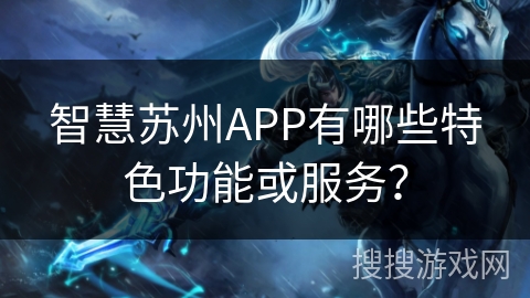 智慧苏州APP有哪些特色功能或服务？