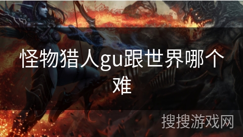 怪物猎人gu跟世界哪个难