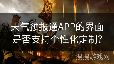 天气预报通APP的界面是否支持个性化定制？