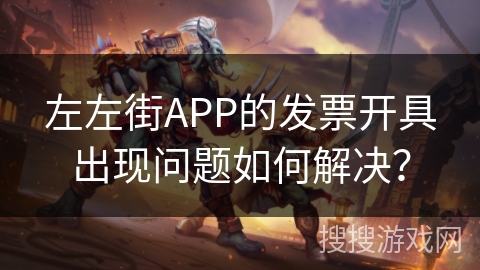 左左街APP的发票开具出现问题如何解决? 左左街APP的发票开具出现问题如何解决?