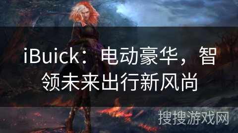 iBuick：电动豪华，智领未来出行新风尚