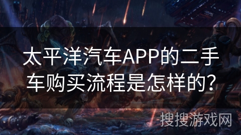 太平洋汽车APP的二手车购买流程是怎样的? 太平洋汽车APP的二手车购买流程是怎样的?