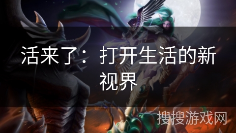 活来了：打开生活的新视界