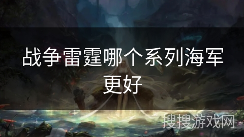 战争雷霆哪个系列海军更好 战争雷霆哪个系列海军更好