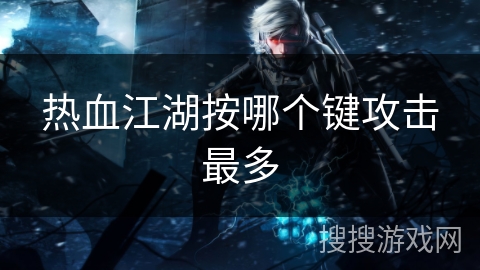 热血江湖按哪个键攻击最多