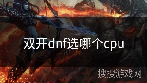 双开dnf选哪个cpu 双开dnf选哪个cpu