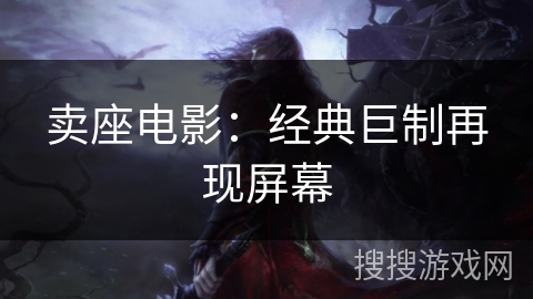 卖座电影：经典巨制再现屏幕