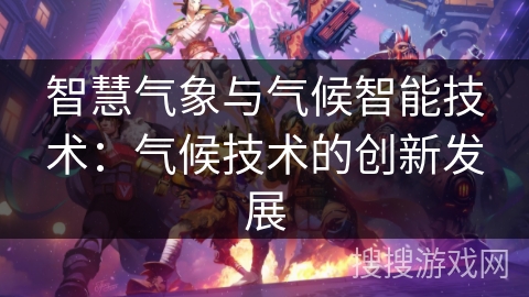 智慧气象与气候智能技术：气候技术的创新发展