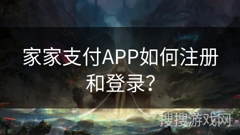 家家支付APP如何注册和登录？