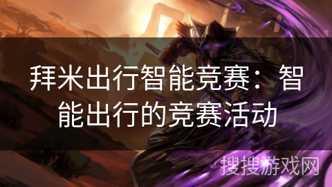 拜米出行智能竞赛：智能出行的竞赛活动