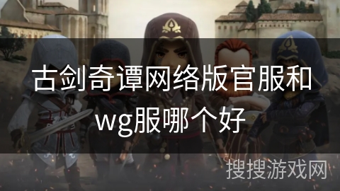 古剑奇谭网络版官服和wg服哪个好