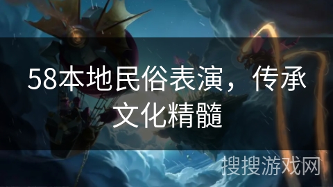 58本地民俗表演，传承文化精髓