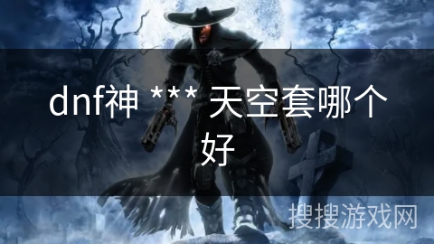 dnf神 *** 天空套哪个好