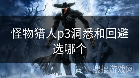 怪物猎人p3洞悉和回避选哪个 怪物猎人p3洞悉和回避选哪个