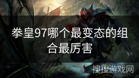 拳皇97哪个最变态的组合最厉害