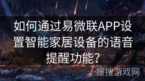 如何通过易微联APP设置智能家居设备的语音提醒功能？