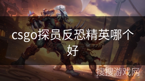 csgo探员反恐精英哪个好
