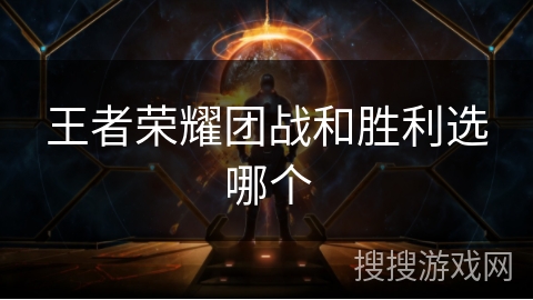 王者荣耀团战和胜利选哪个